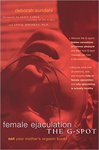 Female Ejaculation and the G-Spot: Not Your Mother’s Orgasm Book! (Positively Sexual)