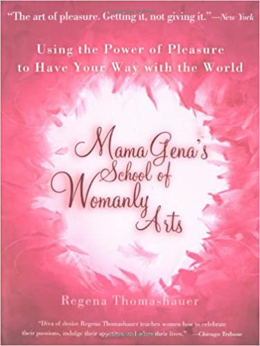 Mama Gena’s School of Womanly Arts: Using the Power of Pleasure to Have Your Way with the World (How to Use the Power of Pleasure)