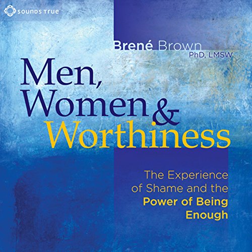 Men, Women and Worthiness: The Experience of Shame and the Power of Being Enough